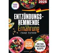 Entzündungshemmende Ernährung Ohne Zucker: 365 Tage Praktische und Köstliche Rezepte, die Anhaltende Knie- und Gelenkschmerzen Lindern und Chronische Entzündungen Beruhigen