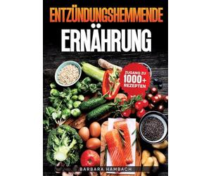 Entzündungshemmende Ernährung: Schluss mit stillen Entzündungen - Wie du durch die richtige Lebensmittelauswahl chronische Beschwerden linderst