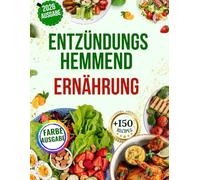 Entzündungshemmende Ernährung: Über 100 wohltuende Rezepte für einen gesünderen Stoffwechsel, einen gesünderen Darm und ein gestärktes Immunsystem | ... für anhaltende Vitalität