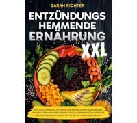 Entzündungshemmende Ernährung XXL: Der vollständige Leitfaden zur natürlichen Reduzierung von Entzündungen mit den richtigen Lebensmitteln.Einfache und schmackhafte Rezepte für die optimale Gesundheit