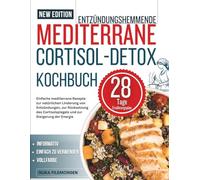 ENTZÜNDUNGSHEMMENDE MEDITERRANE CORTISOL-DETOX-KOCHBUCH: Einfache mediterrane Rezepte zur natürlichen Linderung von Entzündungen, zur Rücksetzung des Cortisolspiegels und zur Steigerung der Energie
