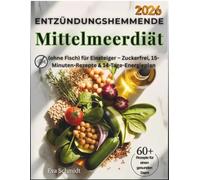 Entzündungshemmende Mittelmeerdiät (ohne Fisch) für Einsteiger Zuckerfrei, 15 Minuten Rezepte & 14 Tage Energieplan: Über 60 Rezepte für einen ... und Ihnen täglich neue Energie schenken.