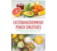 Entzündungshemmende Power Smoothies: Die leckersten Smoothie Rezepte für weniger Entzündungen & mehr Energie - inkl. 30-Tage-Plan, Gemüse Smoothies, Protein Smoothies uvm.