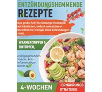 Entzündungshemmende Rezepte: Das große Anti-Entzündungs-Kochbuch mit köstlichen, einfach umsetzbaren Gerichten für weniger stille Entzündungen - inkl. warmen Suppen & Eintöpfen, e