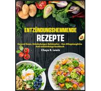 Entzündungshemmende Rezepte: Gesund essen, Entzündungen bekämpfen - das alltagstaugliche Anti-Entzündungs-Kochbuch