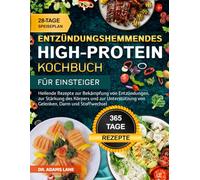 ENTZÜNDUNGSHEMMENDES HIGH-PROTEIN-KOCHBUCH FÜR EINSTEIGER: Heilende Rezepte zur Bekämpfung von Entzündungen, zur Stärkung des Körpers und zur Unterstützung von Gelenken, Darm und Stoffwechsel