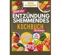 Entzündungshemmendes Kochbuch: Anti-Entzündungs-Ernährung für Gesundheit & Wohlbefinden