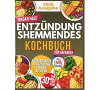 Entzündungshemmendes Kochbuch: Anti-Entzündungs-Ernährung für Gesundheit & Wohlbefinden