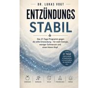 Entzündungsstabil: Das 21-Tage-Programm gegen die stille Entzündung - für mehr Energie, weniger Schmerzen und einen klaren Kopf (Die Gesundheitsbibliothek von Dr. Lukas Vogt)