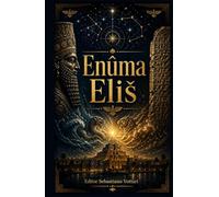 Enuma Eliš: Het Babylonische Kosmogonische Gedicht - Complete vertaling van de Zeven Tafelen met Voorwoord, Genealogie van de Goden en Inleiding tot ... in het Nederlands (Religie en Spiritualiteit)