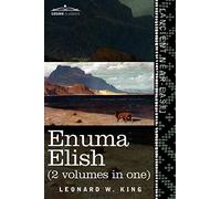 Enuma Elish (2 Volumes in One): The Seven Tablets of Creation; The Babylonian and Assyrian Legends Concerning the Creation of the World and of Mankind