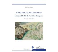 Envahir l’Angleterre !: L’impossible défi de Napoléon Bonaparte - Tome 1 : 1797-1804: Tome 1, L’impossible défi de Napoléon Bonaparte, 1797-1804 (Historiques)