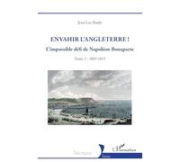 Envahir l’Angleterre !: L’impossible défi de Napoléon Bonaparte - Tome 2 : 1805-1813