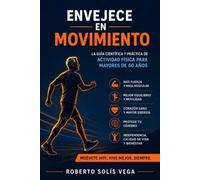 Envejece en Movimiento: La guía científica y práctica de actividad física para mayores de 60 años: fuerza, equilibrio, cardio, flexibilidad y salud cognitiva para una vejez activa