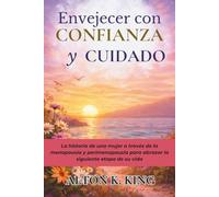 Envejecer con Confianza y Cuidado: La historia de una mujer a través de la menopausia y perimenopausia para abrazar la siguiente etapa de su vida