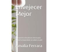 Envejecer Mejor: Guía práctica basada en ciencia para cuidad tu longevidad, tu salud y tu piel