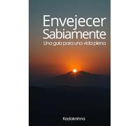 Envejecer sabiamente: Una guía para una vida plena (El Futuro es Ahora: Caminos Hacia Una Nueva Conciencia)