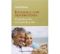 Envejezca Con Desverguenza: El Resto De Su Vida Es Lo Mejor De Su Vida