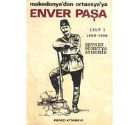 Enver Pasa Cilt 1 1860-1908 Makedonyadan Ortaasyaya: Makedonya'dan Ortaasya'ya 1860-1908