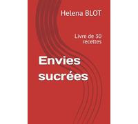Envies sucrées: Livre de 30 recettes