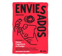 Enviesados: Psicologia e Vieses Cognitivos no Design para criar produtos e serviços que ajudam usuários a tomarem MELHORES DECISÕES
