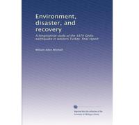 Environment, disaster, and recovery: A longitudinal study of the 1970 Gediz earthquake in western Turkey final report
