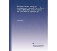 Environmental asbestos assessment manual : Superfund method for the determination of asbestos in ambient air