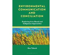 Environmental Communication and Conciliation: Exploring Arts-Based and Indigenous Approaches (Environmental Communication and Nature: Conflict and Ecoculture in the Anthropocene)