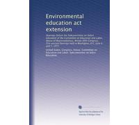Environmental education act extension: Hearings before the Subcommittee on Select Education of the Committee on Education and Labor, House of ... held in Washigton, D.C. June 6 and 7, 1977