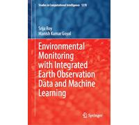 Environmental Monitoring with Integrated Earth Observation Data and Machine Learning: 1278 (Studies in Computational Intelligence, 1278)