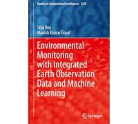 Environmental Monitoring with Integrated Earth Observation Data and Machine Learning: 1278 (Studies in Computational Intelligence, 1278)