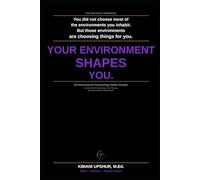 Environmental Psychology Made Simple: How Your Environment Shapes Your Thinking, Behavior, Emotions, and Decisions
