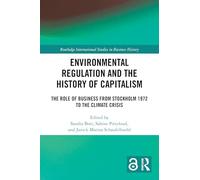Environmental Regulation and the History of Capitalism: The Role of Business from Stockholm 1972 to the Climate Crisis (Routledge International Studies in Business History)