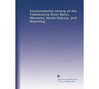 Environmental setting of the Yellowstone River Basin, Montana, North Dakota, and Wyoming