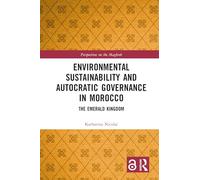 Environmental Sustainability and Autocratic Governance in Morocco: The Emerald Kingdom (Perspectives on the Maghreb)