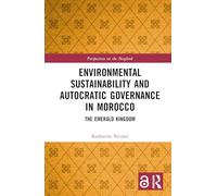 Environmental Sustainability and Autocratic Governance in Morocco: The Emerald Kingdom (Perspectives on the Maghreb)