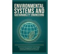 ENVIRONMENTAL SYSTEMS AND SUSTAINABILITY ENGINEERING: Environmental Protection Technologies Resource Management Systems and Sustainable Development Practices