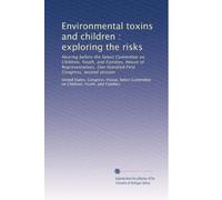 Environmental toxins and children : exploring the risks: Hearing before the Select Committee on Children, Youth, and Families, House of Representatives, One Hundred First Congress, second session