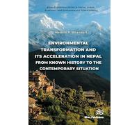 Environmental Transformation and its Acceleration in Nepal From Known History to the Contemporary Situation: The Environmentalism (River Publishers ... Economic and Environmental Sustainability)