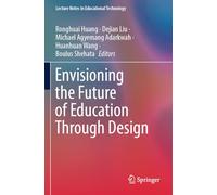 Envisioning the Future of Education Through Design (Lecture Notes in Educational Technology)