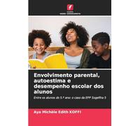 Envolvimento parental, autoestima e desempenho escolar dos alunos: Entre os alunos do 5.º ano: o caso da EPP Sogefiha 5
