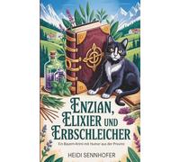 Enzian, Elixier und Erbschleicher: Ein Bayern-Krimi mit Humor aus der Provinz