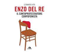 Enzo Del Re. Il cantaprotestautore corpofonista (Arcana musica)