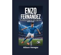ENZO FERNANDEZ: The Midfield Magician with a Big Heart- Biography for kids