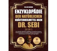 ENZYKLOPÄDIE DER NATÜRLICHEN KRÄUTERHEILMITTEL NACH DR. SEBI - 20 IN 1: Der ultimative pflanzliche Heilführer mit basischen Kräutern, ... für Vitalität und Langlebigkeit