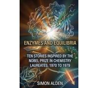 ENZYMES AND EQUILIBRIA: TEN STORIES INSPIRED BY THE NOBEL PRIZE IN CHEMISTRY LAUREATES, 1970 TO 1979: 8 (The Nobel Chemistry Stories: A Decade-by-Decade Short Story Series)