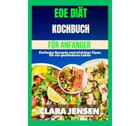 EOE-Diät-Kochbuch für Anfänger: Einfache Rezepte und wichtige Tipps für ein gesünderes Leben