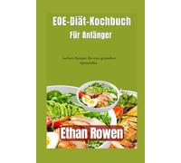 EOE-Diät-Kochbuch für Anfänger: Leckere Rezepte für eine gesündere Speiseröhre