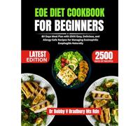 EOE DIET COOKBOOK FOR BEGINNERS: 80 Days Meal Plan with 2500 Easy, Delicious, and Allergy-Safe Recipes for Managing Eosinophilic Esophagitis Naturally (Dr. Bradbury’s Signature Cookbook Series)