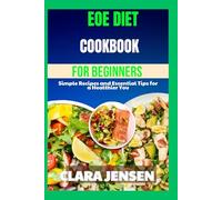 EOE diet Cookbook for beginners: Simple Recipes and Essential Tips for a Healthier You